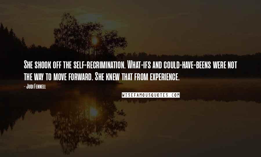 Judi Fennell Quotes: She shook off the self-recrimination. What-ifs and could-have-beens were not the way to move forward. She knew that from experience.