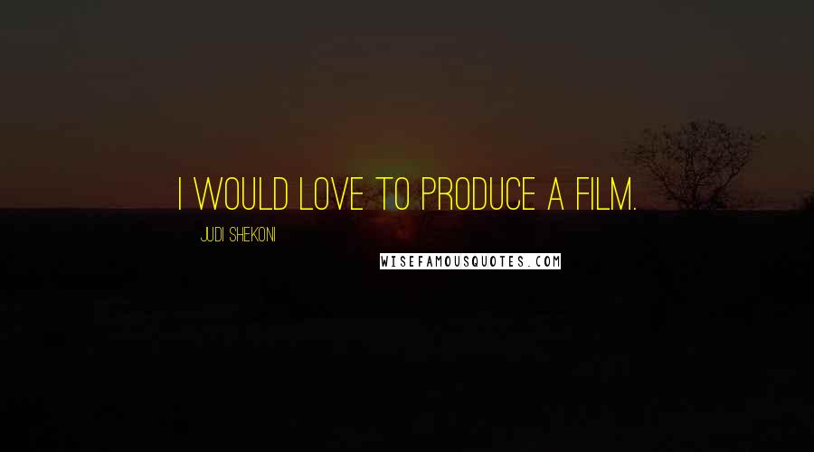 Judi Shekoni Quotes: I would love to produce a film.