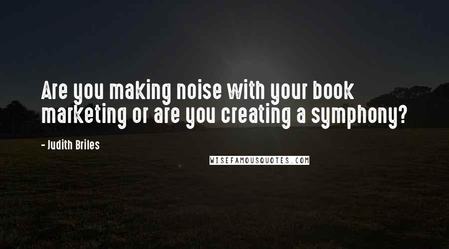 Judith Briles Quotes: Are you making noise with your book marketing or are you creating a symphony?