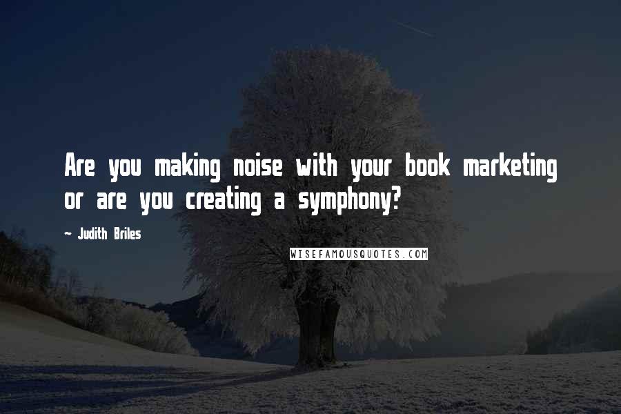 Judith Briles Quotes: Are you making noise with your book marketing or are you creating a symphony?