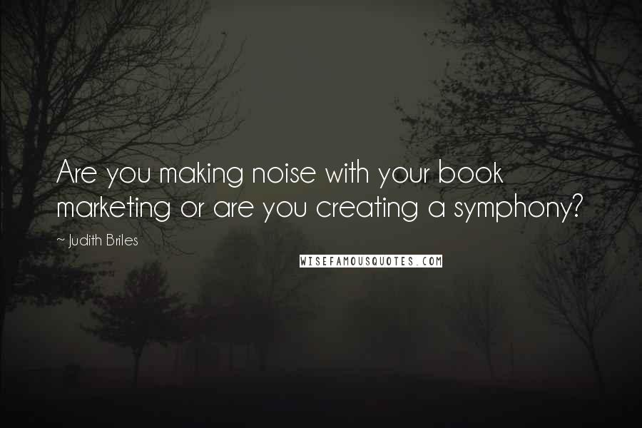 Judith Briles Quotes: Are you making noise with your book marketing or are you creating a symphony?