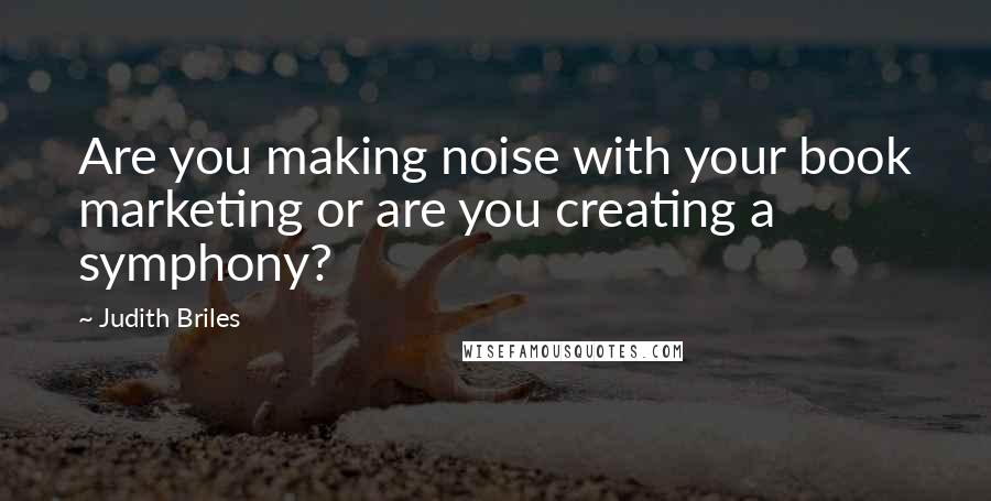 Judith Briles Quotes: Are you making noise with your book marketing or are you creating a symphony?