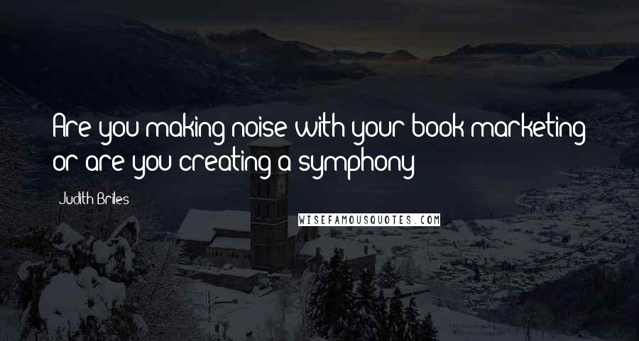 Judith Briles Quotes: Are you making noise with your book marketing or are you creating a symphony?