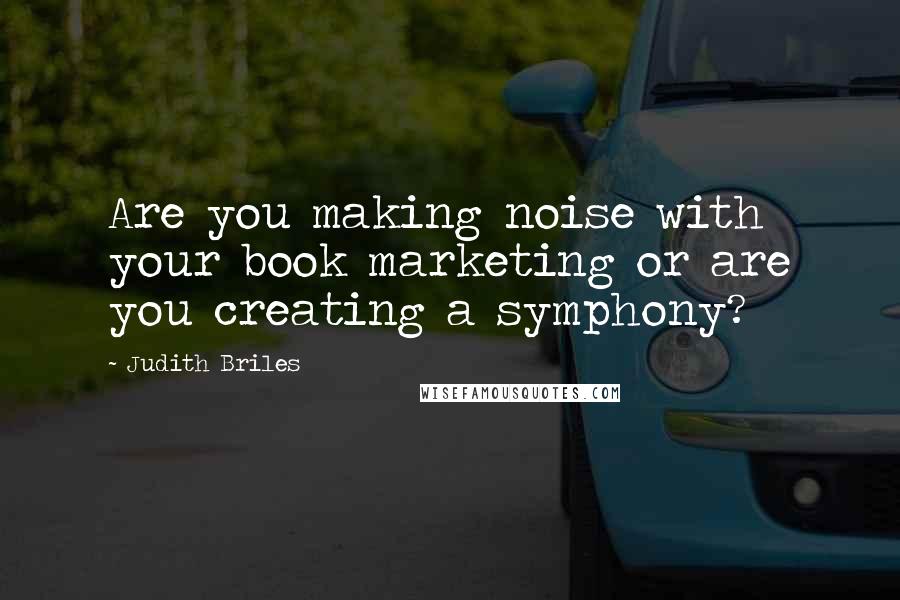 Judith Briles Quotes: Are you making noise with your book marketing or are you creating a symphony?