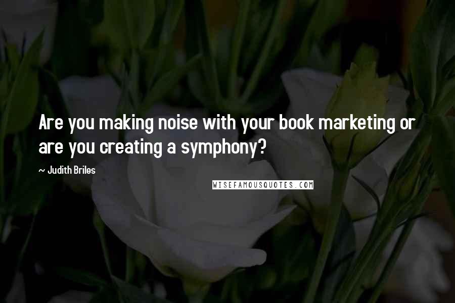 Judith Briles Quotes: Are you making noise with your book marketing or are you creating a symphony?