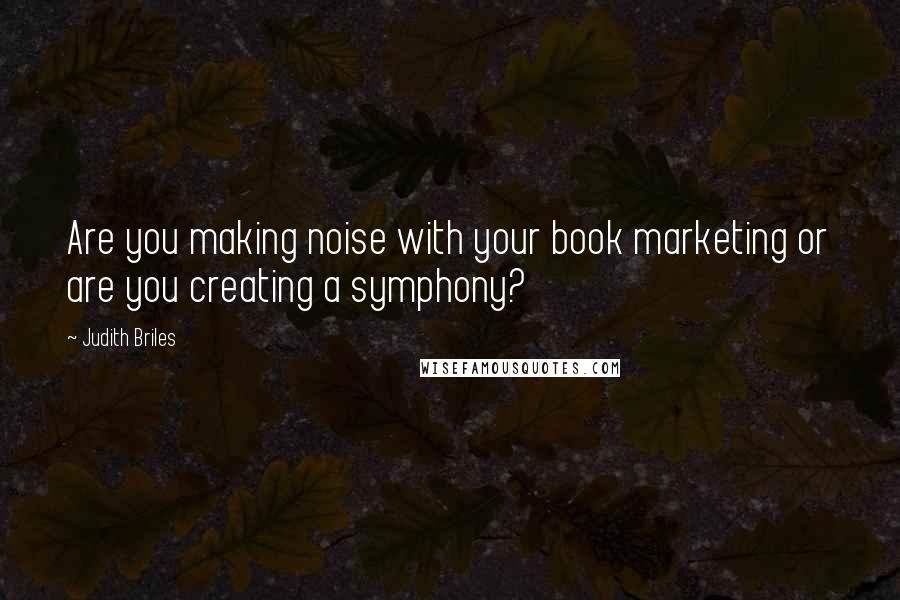 Judith Briles Quotes: Are you making noise with your book marketing or are you creating a symphony?