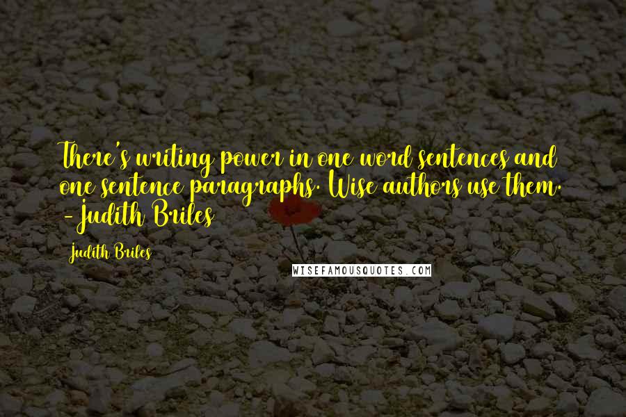 Judith Briles Quotes: There's writing power in one word sentences and one sentence paragraphs. Wise authors use them. -Judith Briles