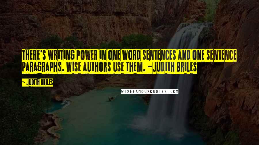 Judith Briles Quotes: There's writing power in one word sentences and one sentence paragraphs. Wise authors use them. -Judith Briles