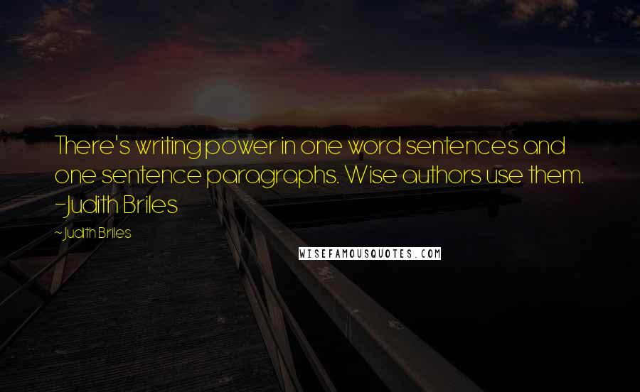 Judith Briles Quotes: There's writing power in one word sentences and one sentence paragraphs. Wise authors use them. -Judith Briles