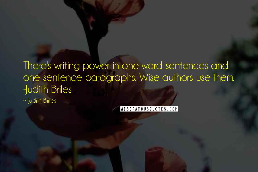 Judith Briles Quotes: There's writing power in one word sentences and one sentence paragraphs. Wise authors use them. -Judith Briles