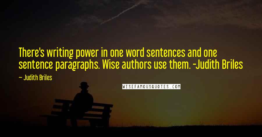 Judith Briles Quotes: There's writing power in one word sentences and one sentence paragraphs. Wise authors use them. -Judith Briles