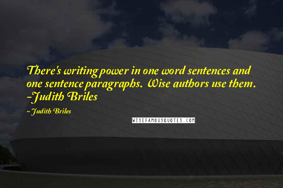 Judith Briles Quotes: There's writing power in one word sentences and one sentence paragraphs. Wise authors use them. -Judith Briles