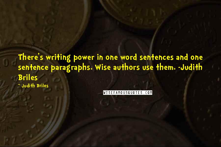 Judith Briles Quotes: There's writing power in one word sentences and one sentence paragraphs. Wise authors use them. -Judith Briles