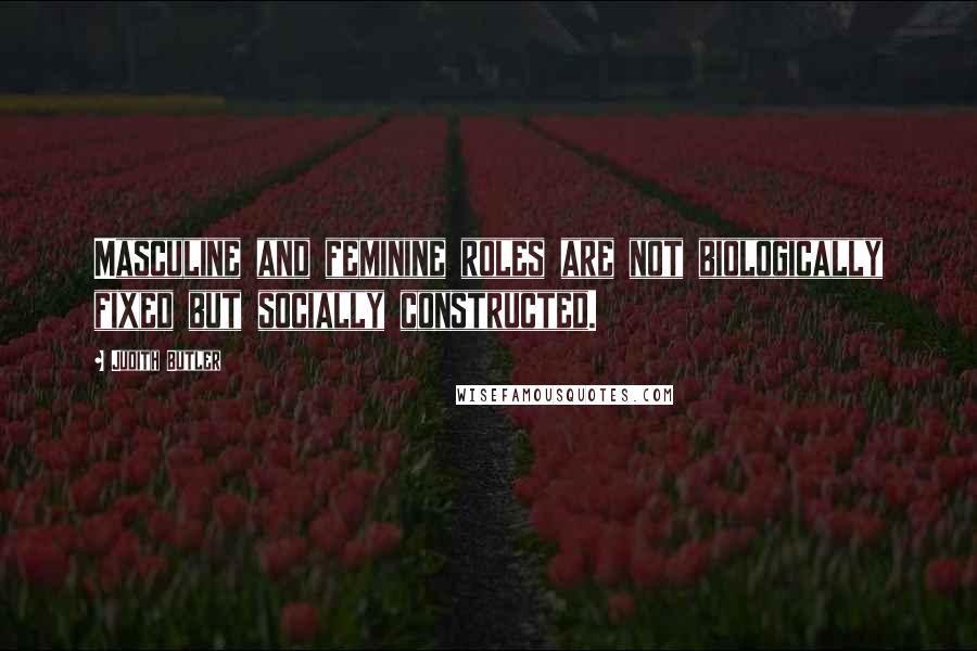 Judith Butler Quotes: Masculine and feminine roles are not biologically fixed but socially constructed.