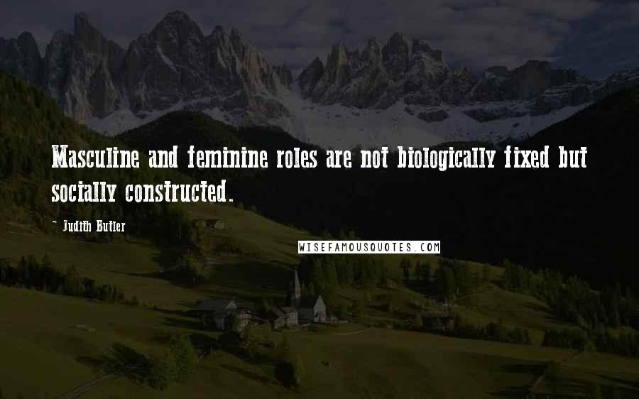 Judith Butler Quotes: Masculine and feminine roles are not biologically fixed but socially constructed.