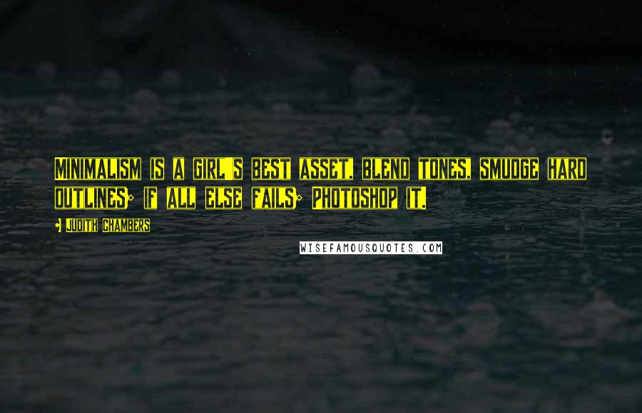 Judith Chambers Quotes: Minimalism is a girl's best asset, blend tones, smudge hard outlines; if all else fails; Photoshop it.