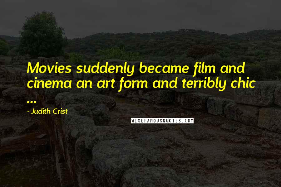 Judith Crist Quotes: Movies suddenly became film and cinema an art form and terribly chic ...