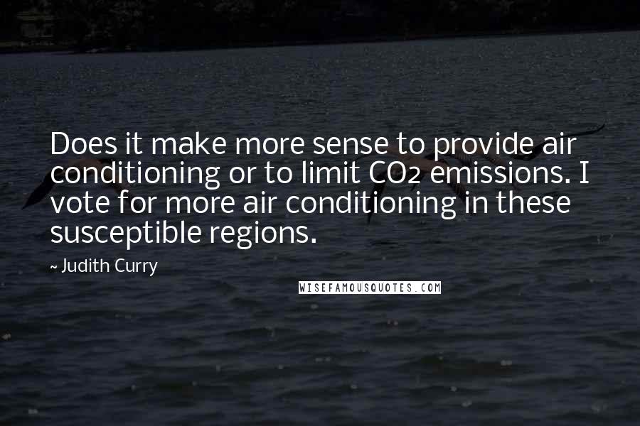 Judith Curry Quotes: Does it make more sense to provide air conditioning or to limit CO2 emissions. I vote for more air conditioning in these susceptible regions.