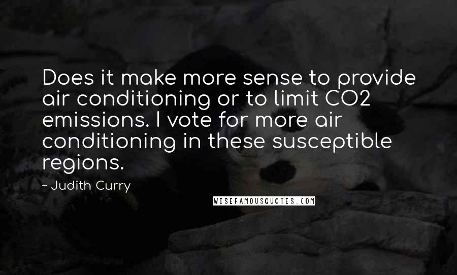 Judith Curry Quotes: Does it make more sense to provide air conditioning or to limit CO2 emissions. I vote for more air conditioning in these susceptible regions.