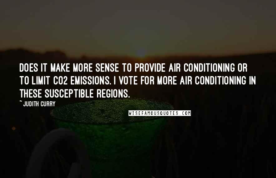 Judith Curry Quotes: Does it make more sense to provide air conditioning or to limit CO2 emissions. I vote for more air conditioning in these susceptible regions.