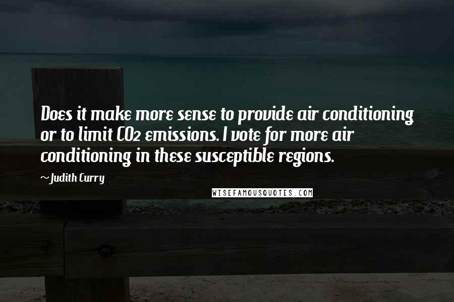 Judith Curry Quotes: Does it make more sense to provide air conditioning or to limit CO2 emissions. I vote for more air conditioning in these susceptible regions.