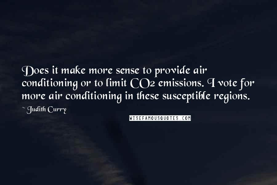 Judith Curry Quotes: Does it make more sense to provide air conditioning or to limit CO2 emissions. I vote for more air conditioning in these susceptible regions.