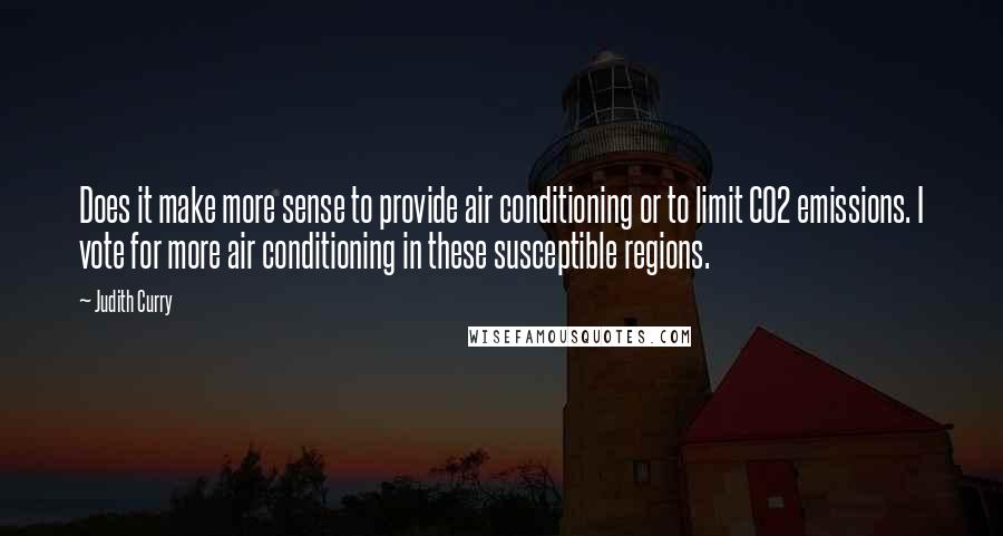 Judith Curry Quotes: Does it make more sense to provide air conditioning or to limit CO2 emissions. I vote for more air conditioning in these susceptible regions.