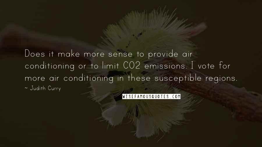 Judith Curry Quotes: Does it make more sense to provide air conditioning or to limit CO2 emissions. I vote for more air conditioning in these susceptible regions.