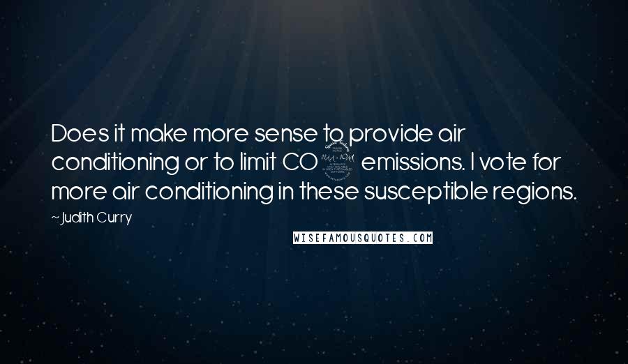 Judith Curry Quotes: Does it make more sense to provide air conditioning or to limit CO2 emissions. I vote for more air conditioning in these susceptible regions.