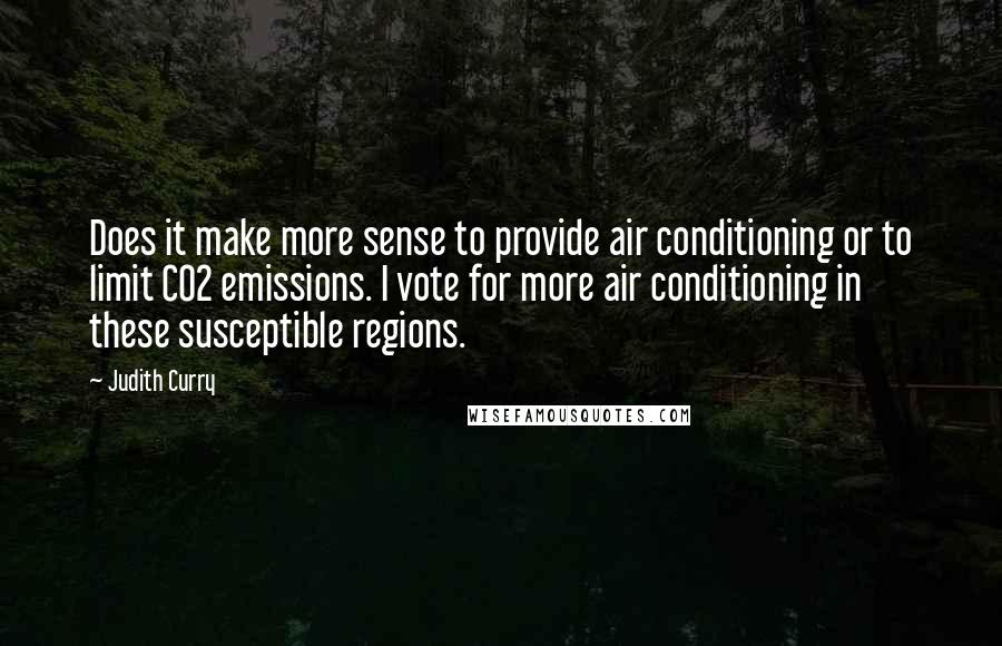 Judith Curry Quotes: Does it make more sense to provide air conditioning or to limit CO2 emissions. I vote for more air conditioning in these susceptible regions.