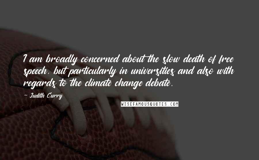 Judith Curry Quotes: I am broadly concerned about the slow death of free speech, but particularly in universities and also with regards to the climate change debate.