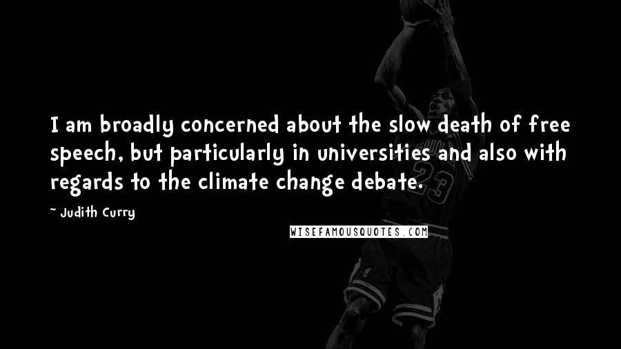 Judith Curry Quotes: I am broadly concerned about the slow death of free speech, but particularly in universities and also with regards to the climate change debate.