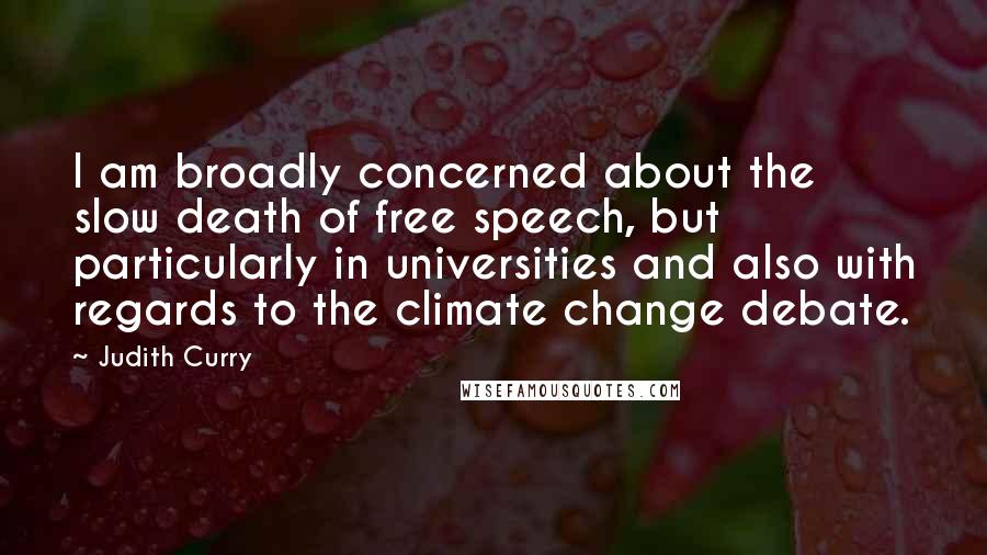 Judith Curry Quotes: I am broadly concerned about the slow death of free speech, but particularly in universities and also with regards to the climate change debate.