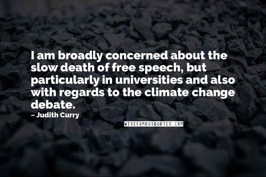 Judith Curry Quotes: I am broadly concerned about the slow death of free speech, but particularly in universities and also with regards to the climate change debate.