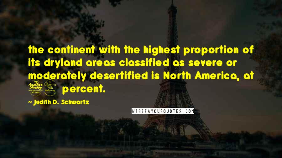 Judith D. Schwartz Quotes: the continent with the highest proportion of its dryland areas classified as severe or moderately desertified is North America, at 74 percent.