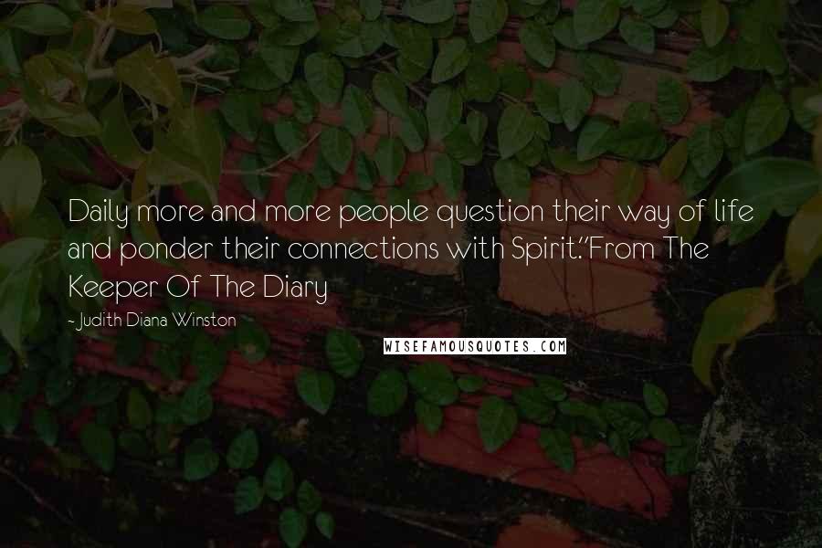 Judith Diana Winston Quotes: Daily more and more people question their way of life and ponder their connections with Spirit."From The Keeper Of The Diary