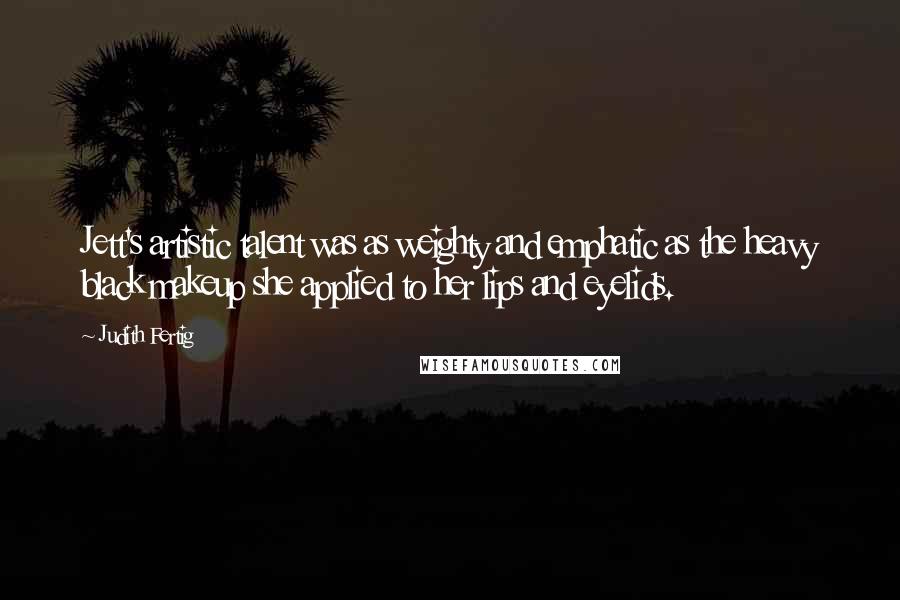 Judith Fertig Quotes: Jett's artistic talent was as weighty and emphatic as the heavy black makeup she applied to her lips and eyelids.