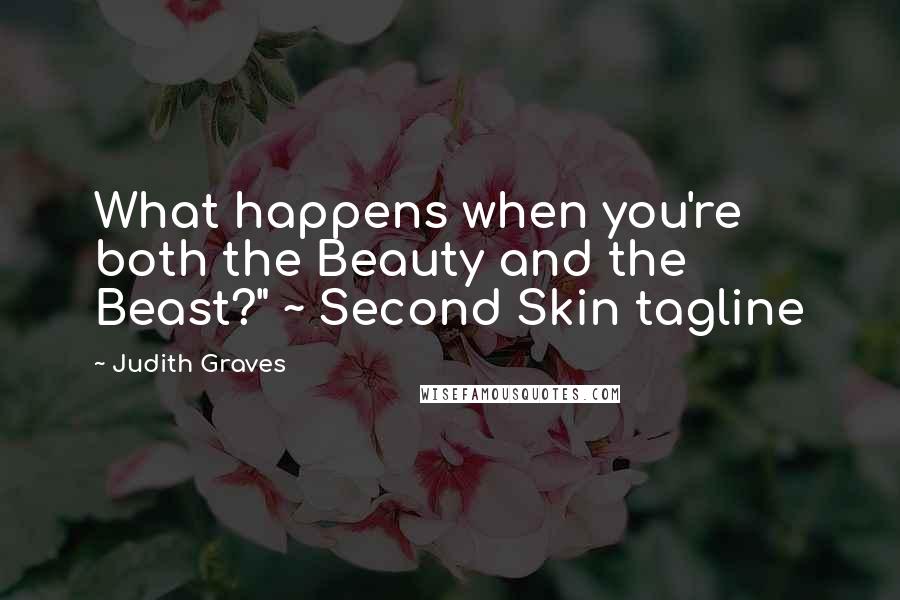 Judith Graves Quotes: What happens when you're both the Beauty and the Beast?" ~ Second Skin tagline