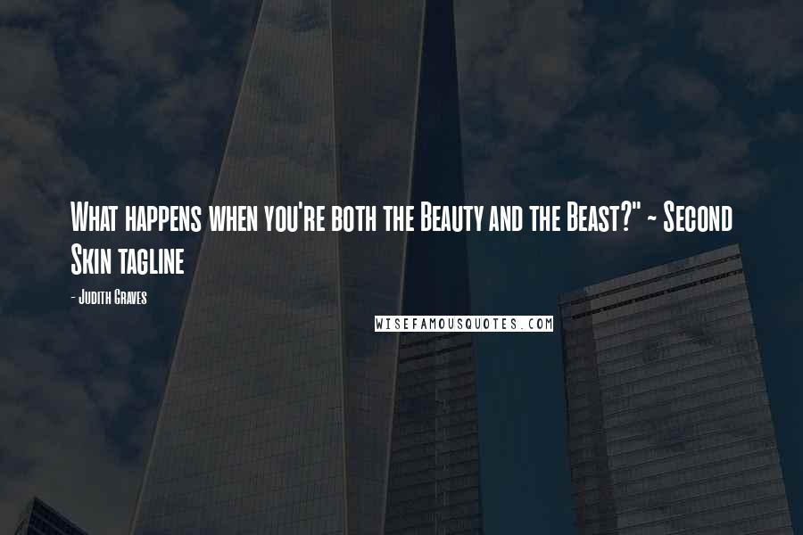 Judith Graves Quotes: What happens when you're both the Beauty and the Beast?" ~ Second Skin tagline