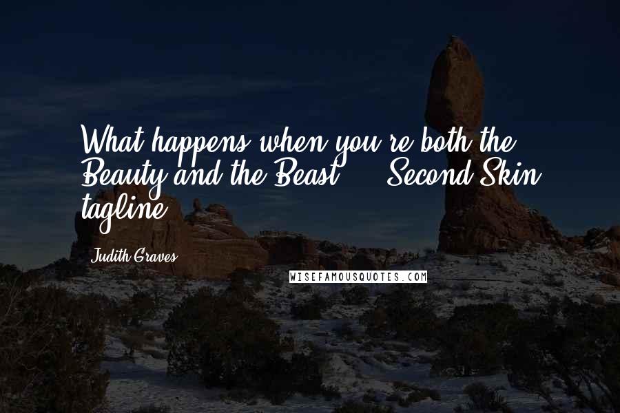 Judith Graves Quotes: What happens when you're both the Beauty and the Beast?" ~ Second Skin tagline