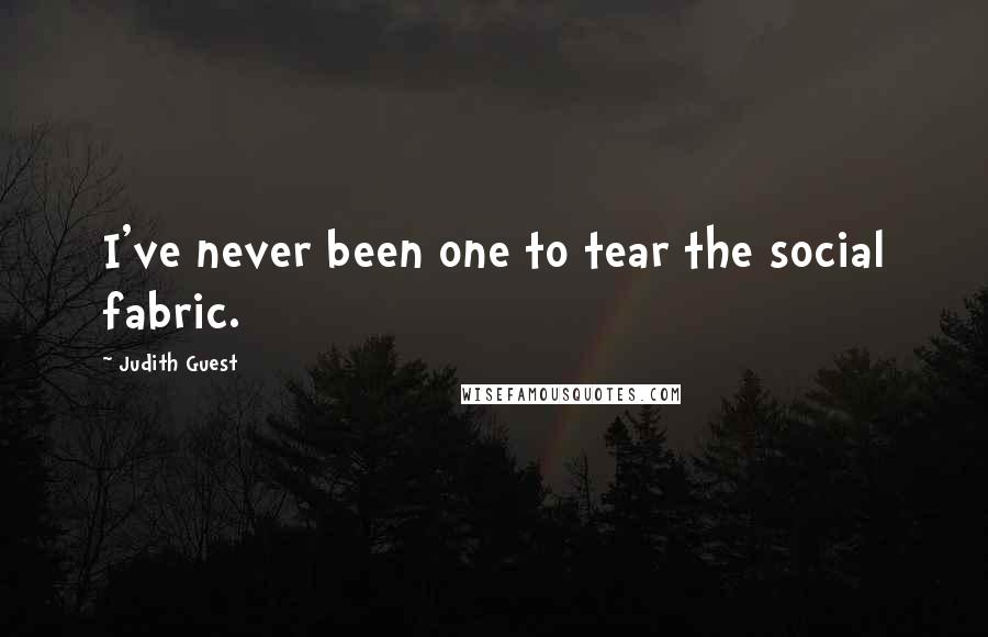 Judith Guest Quotes: I've never been one to tear the social fabric.