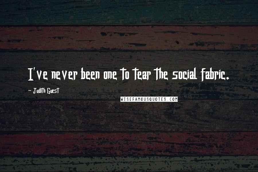 Judith Guest Quotes: I've never been one to tear the social fabric.