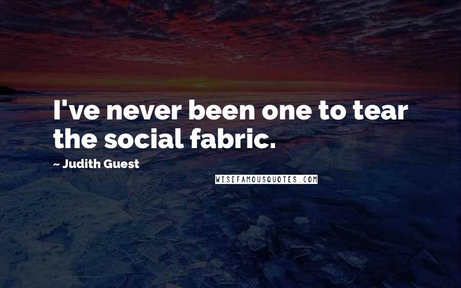 Judith Guest Quotes: I've never been one to tear the social fabric.