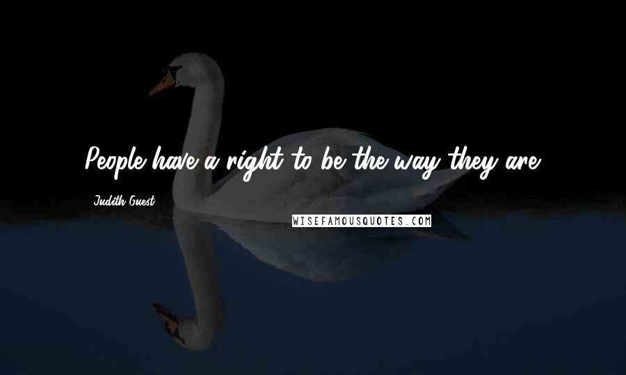 Judith Guest Quotes: People have a right to be the way they are.