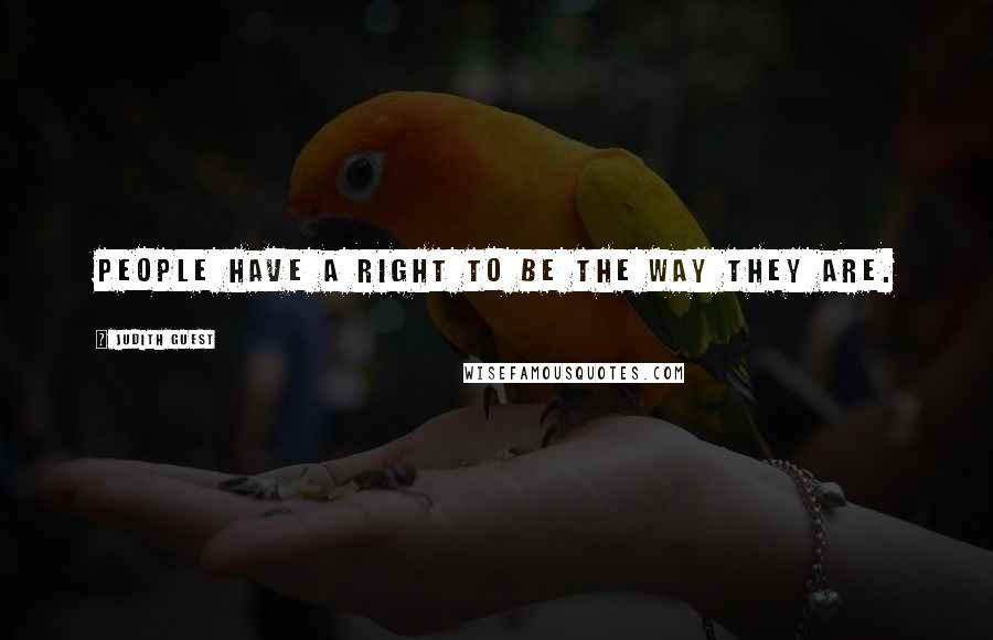 Judith Guest Quotes: People have a right to be the way they are.