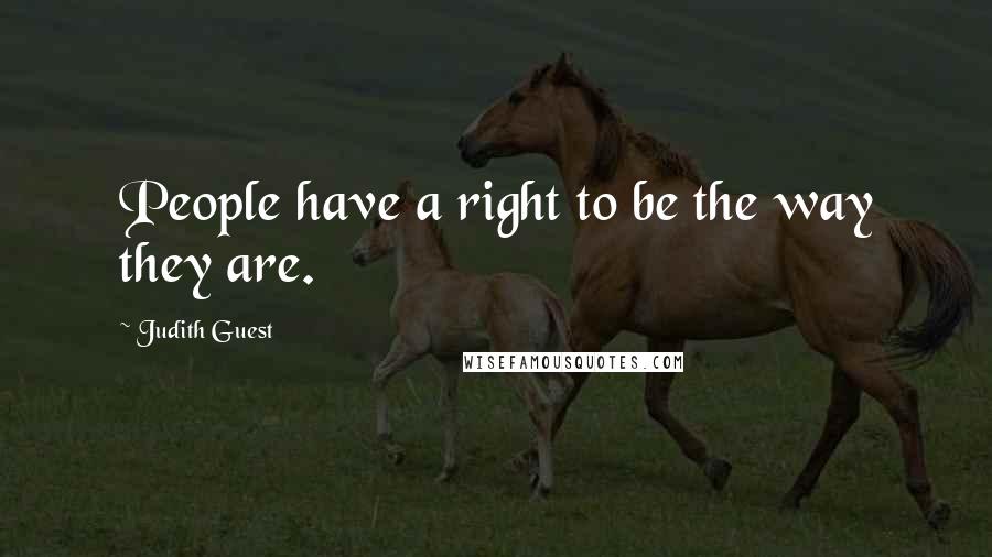 Judith Guest Quotes: People have a right to be the way they are.