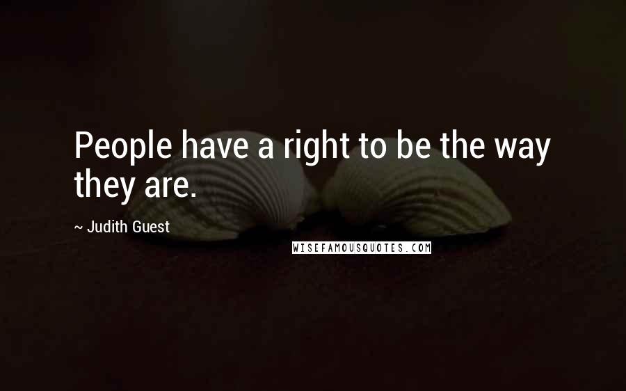 Judith Guest Quotes: People have a right to be the way they are.