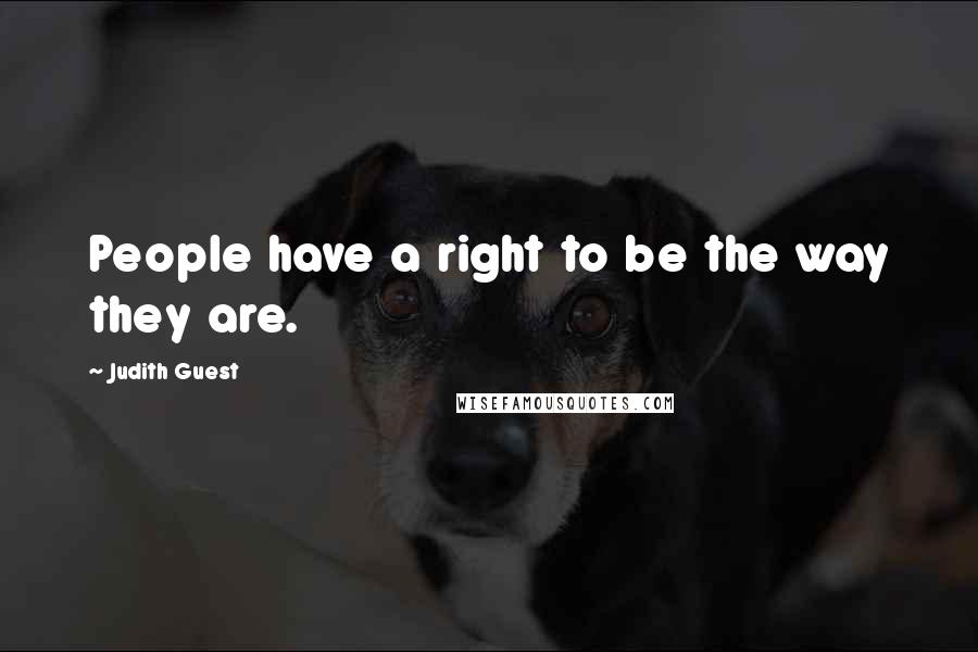 Judith Guest Quotes: People have a right to be the way they are.