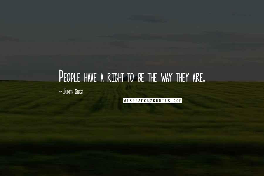 Judith Guest Quotes: People have a right to be the way they are.
