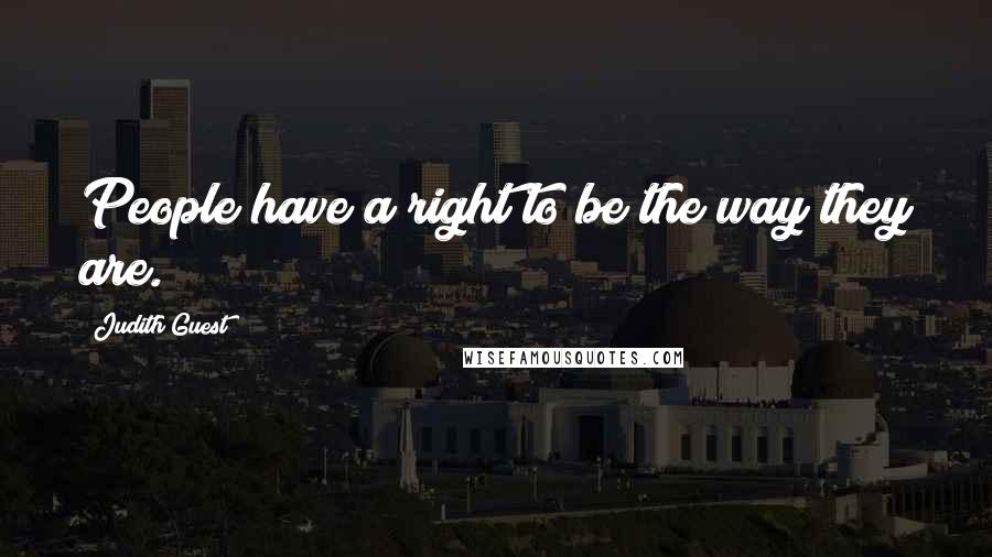 Judith Guest Quotes: People have a right to be the way they are.